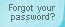 forgot your password?